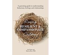 Raising Resilient and Compassionate Children: A Parenting Guide to Understanding Behaviour, Feelings and Relationships