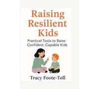 Raising Resilient Kids: Practical Tools to Raise Confident, Capable kids