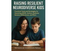 Raising Resilient Neurodiverse Kids: Practical Tools and Strategies for Parenting ADHD, Autism, Dyslexia, Sensory Differences, and More