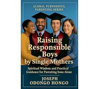 Raising Responsible Boys By Single Mothers: 4 (Global Purposeful Parenting)