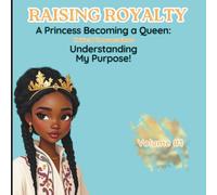 Raising Royalty: A Princess Becoming A Queen!: Critical Conversations Understanding My Purpose! (Raising Royalty: Princess Becoming A Queen! Critical Conversations)
