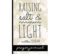 Raising Salt & Light Matthew 5:13-14 - Prayer Journal: Keep Track Of Prayers, Key Bible Verses & More - Pretty Matthew 5:13-14 Bible Verse Cover ... Moms - Great Tool For Spiritual Growth