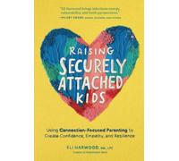 Raising Securely Attached Kids: Using Connection-Focused Parenting to Create Confidence, Empathy, and Resilience (Attachment Nerd)