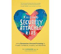 Raising Securely Attached Kids: Using Connection-Focused Parenting to Create Confidence, Empathy, and Resilience (Attachment Nerd)