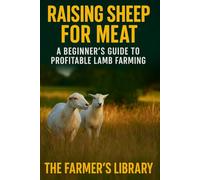 Raising Sheep for Meat: A Beginner’s Guide to Profitable Lamb Farming with Sustainable Practices and Step-by-Step Instructions