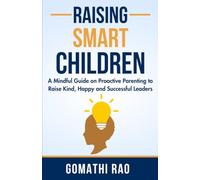 RAISING SMART CHILDREN: A Mindful Guide on Proactive Parenting To Raise Kind, Happy and Successful Leaders