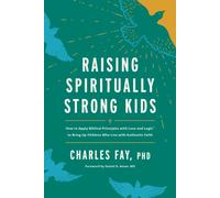 Raising Spiritually Strong Kids : How to Apply Biblical Principles with Love and Logic(R) to Bring Up Children Who Live with Authentic Faith