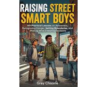 Raising Street Smart Boys: 101 Practical Lessons on Awareness, Recognizing Danger, Setting Boundaries, and Making Wise Everyday Decisions