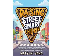 Raising Street-Smart Children: 200 Real-Life Lessons and Word-for-Word Scripts to Raise Confident, Aware Kids Who Can Handle the Real World