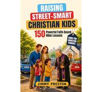 Raising Street Smart Christian Kids: 150 Powerful Faith-Based Bible Lessons to Build Practical Wisdom, Confidence and Independence for Boys and Girls (Guide for Christian Parents)