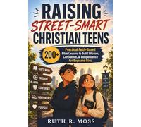 Raising Street-Smart Christian Teens: 200+ Practical Faith-Based Bible Lessons to Build Wisdom, Confidence, & Independence for Boys and Girls