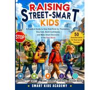 Raising Street-Smart Kids: A Practical Guide to Help Kids Think for Themselves, Stay Safe, Build Confidence, and Make Smart Decisions in the Real World