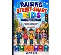 Raising Street Smart Kids: A Practical Parenting Guide to Build Confident, Independent, and Emotionally Intelligent Children with Real-World Awareness, Social Skills, and Safety Strategies