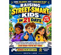 Raising Street-Smart Kids in 21 Days: Fun, Illustrated Lessons, Quizzes & Real-Life Scenarios to Help Children Spot Danger and Know What to Do - Even When You're Not There (Ages 6-12)