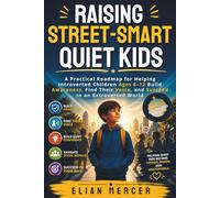 Raising Street-Smart Quiet Kids: A Practical Roadmap for Helping Introverted Children Ages 6-12 Build Awareness, Find Their Voice, and Succeed in an Extroverted World