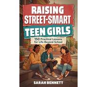 Raising Street Smart Teen Girls: 150 Practical Lessons for Life Beyond School for Handling Challenges with Confidence, Critical Thinking, Better ... 10-Minutes (Perfect Gift book for Ages 12-16)