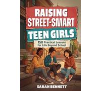 Raising Street Smart Teen Girls: 150 Practical Lessons for Life Beyond School for Handling Challenges with Confidence, Critical Thinking, Better ... 10-Minutes (Perfect Gift book for Ages 12-16)