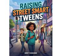 Raising Street Smart Tweens: 101 Practical Lessons to Help Young Readers Spot Red Flags, Read Situations, and Make Safer Everyday Decisions