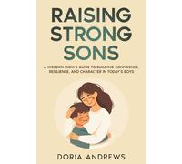 RAISING STRONG SONS: A Modern Mom’s Guide to Building Confidence, Resilience, and Character in Today’s Boys (Raising Families- A Parenting Series)