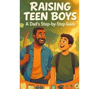 Raising Teen Boys A Dad’s Guide to Parenting Teen Boys With Calm: Daily Connection, Fair Consequences, Screen Time Limits, Focus Routines, and Confidence-Building Habits