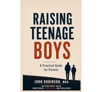 Raising Teenage Boys: A Practical Guide for Parents