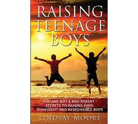 Raising Teenage Boys: You Are Not A Bad Parent - Secrets To Raising Kind, Confident And Responsible Boys