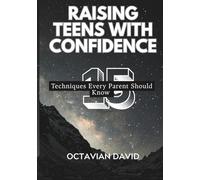 Raising Teens with Confidence: 15 Techniques Every Parent Should Know