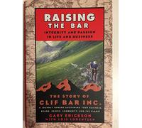 Raising the Bar: Integrity and Passion in Life and Business: The Story of Clif Bar Inc.: Integrity and Passion in Life and Business - The Story of Clif Bar & Co.