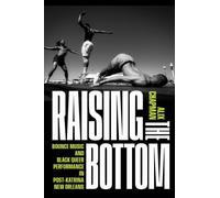 Raising the Bottom : Bounce Music and Black Queer Performance in Post-Katrina New Orleans