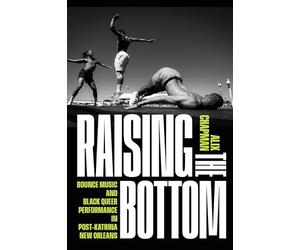 Raising the Bottom: Bounce Music and Black Queer Performance in Post-Katrina New Orleans