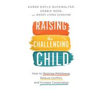 Raising the Challenging Child - How to Minimize Meltdowns, Reduce Conflict, and Increase Cooperation