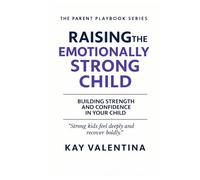 Raising The Emotionally Strong Child: Big Feelings, Calm Confidence & Emotional Regulation (The Parent Playbook Series)