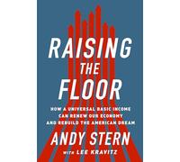 Raising the Floor: How a Universal Basic Income Can Renew Our Economy and Rebuild the American Dream