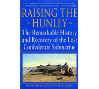 Raising the Hunley: The Remarkable History and Recovery of the Lost Confederate Submarine