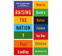 Raising the Nation: How to Build a Better Future for Our Children (and Everyone Else)