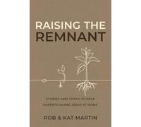 Raising the Remnant: Stories and Tools to Help Parents Share Jesus at Home