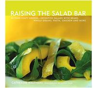 Raising the Salad Bar: Beyond Leafy Greens--Inventive Salads with Beans, Whole Grains, Pasta, Chicken, and More
