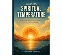 Raising the Spiritual Temperature: Breaking Free from Spiritual Ruts While Growing Deeper in Christ