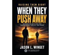 Raising Them Right: When They Push Away: Reconnecting with Your Teen Through Chaos, Conflict, and Change