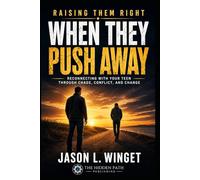 Raising Them Right: When They Push Away: Reconnecting with Your Teen Through Chaos, Conflict, and Change