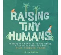 Raising Tiny Humans : A Handbook for Parenting Toddlers