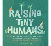 Raising Tiny Humans : A Handbook for Parenting Toddlers