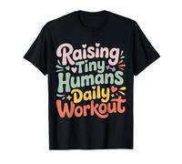 Raising Tiny Humans Daily Workout Babysitter Parenting |- T-Shirt