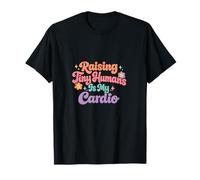Raising Tiny Humans is My Cardio Funny Sayin Mothers Day Mom T-Shirt