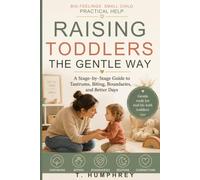 Raising Toddlers the Gentle Way: A Stage-by-Stage Guide to Tantrums, Biting, Boundaries, and Better Days
