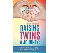 Raising Twins - A Journey: Modern Techniques to Being the Best Parent you Can Be