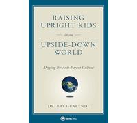 Raising Upright Kids: In an Upside-Down World