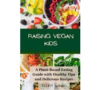 RAISING VEGAN KIDS: A Plant-Based Eating Guide With Healthy Tips And Delicious Recipes