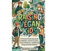 RAISING VEGAN KIDS: A Practical Parenting Guide to Nutrition, School Lunches, Social Situations, and Raising Compassionate Children (Vegan Beyond the Plate)