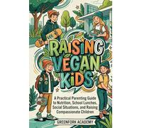 RAISING VEGAN KIDS: A Practical Parenting Guide to Nutrition, School Lunches, Social Situations, and Raising Compassionate Children (Vegan Beyond the Plate)